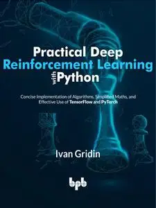 Practical Deep Reinforcement Learning with Python: Concise Implementation of Algorithms, Simplified Maths