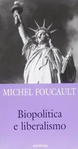 Michel Foucault - Biopolitica e liberalismo. Detti e scritti su potere ed etica, 1975-1984 