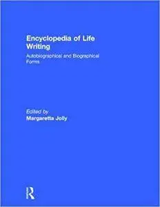 Encyclopedia of Life Writing: Autobiographical and Biographical Forms