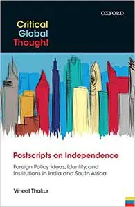 Postscripts on Independence: Foreign Policy Ideas, Identity, and Institutions in India and South Africa