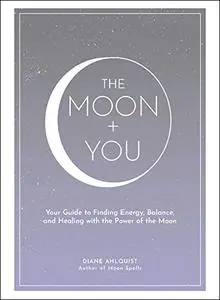 The Moon + You: Your Guide to Finding Energy, Balance, and Healing with the Power of the Moon (Repost)