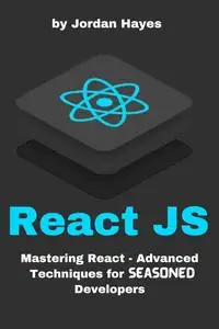 ReactJS: Mastering React - Advanced Techniques for Seasoned Developers