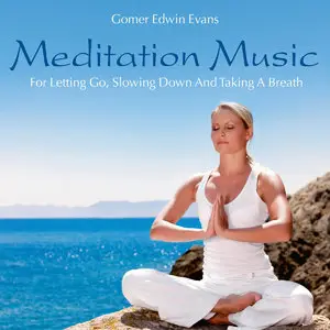 Gomer Edwin Evans - Meditation Music For Letting Go, Slowing Down And Taking A Breath (2014)