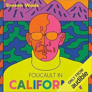 Foucault in California: [A True Story—Wherein the Great French Philosopher Drops Acid in the Valley of Death] [Audiobook]