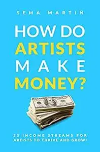 How Do Artists Make Money?: 25 Income Streams For Artists To Thrive and Grow.