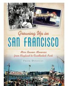 Growing Up in San Francisco: More Boomer Memories from Playland to Candlestick Park