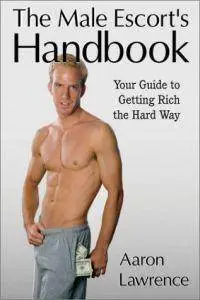 The Male Escort's Handbook: Your Guide to Getting Rich the Hard Way (repost)