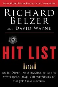 Hit List: An In-Depth Investigation into the Mysterious Deaths of Witnesses to the JFK Assassination