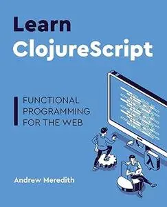 Learn ClojureScript: Functional programming for the web
