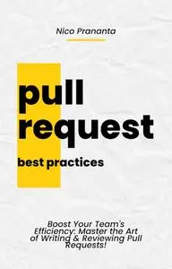 Pull Request Best Practices: Boost Your Team's Efficiency: Master the Art of Writing & Reviewing Pull Requests!