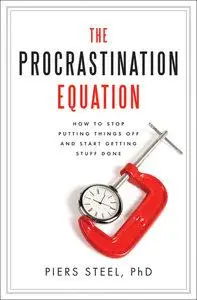 The Procrastination Equation: How to Stop Putting Things Off and Start Getting Stuff Done (repost)