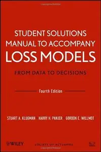 Student Solutions Manual to Accompany Loss Models: From Data to Decisions, Fourth Edition (repost)