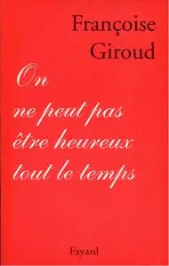 Françoise Giroud, "On ne peut pas être heureux tout le temps"