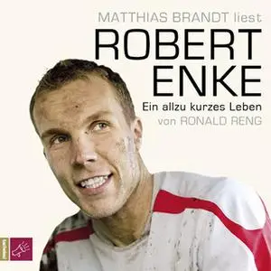 «Robert Enke: Ein allzu kurzes Leben» by Ronald Reng