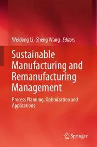 Sustainable Manufacturing and Remanufacturing Management: Process Planning, Optimization and Applications (Repost)