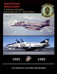 U.S.M.C. F-4 Phantom II Squadron History Series, No. 01 VMFA-314 “Black Knights” 1962 – 1982 : Deluxe Edition