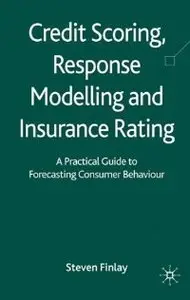 Credit Scoring, Response Modelling and Insurance Rating: A Practical Guide to Forecasting Consumer Behaviour