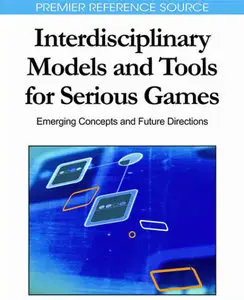 Interdisciplinary Models and Tools for Serious Games: Emerging Concepts and Future Directions (repost)