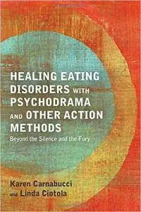 Healing Eating Disorders with Psychodrama and Other Action Methods: Beyond the Silence and the Fury (Repost)