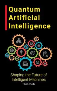 Quantum Artificial Intelligence: Shaping the Future of Intelligent Machines (Sci-Tech Knowledge Books For Kids & Teens)