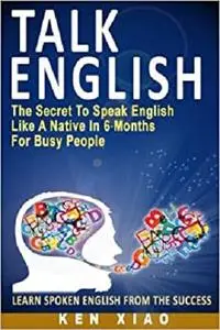 Talk English: The Secret To Speak English Like A Native In 6 Months For Busy People [Repost]