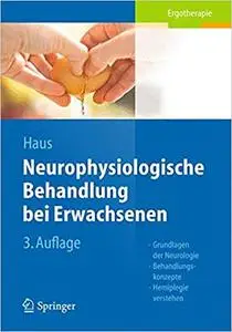 Neurophysiologische Behandlung bei Erwachsenen: Grundlagen der Neurologie, Behandlungskonzepte, Hemiplegie verstehen