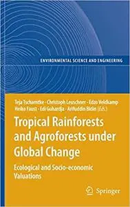 Tropical Rainforests and Agroforests under Global Change: Ecological and Socio-economic Valuations