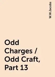 «Odd Charges / Odd Craft, Part 13» by W.W.Jacobs