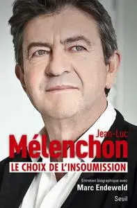 Jean-Luc Mélenchon, "Le choix de l'insoumission : Entretien biographique avec Marc Endeweld"