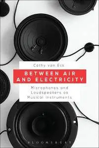 Between Air and Electricity: Microphones and Loudspeakers as Musical Instruments