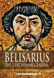 Belisarius: The Last Roman General