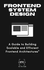 Mastering Frontend System Design 2024: A Comprehensive Guide to Building Scalable and Efficient Frontend Architectures
