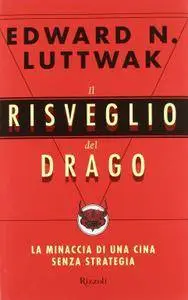 Edward N. Luttwak - Il risveglio del drago. La minaccia di una Cina senza strategia