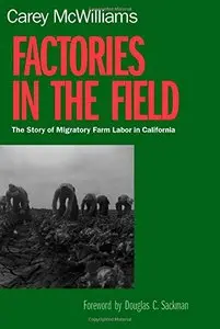 Factories in the Field: The Story of Migratory Farm Labor in California