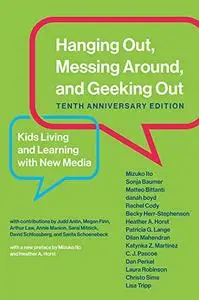 Hanging Out, Messing Around, and Geeking Out: Kids Living and Learning with New Media, Tenth Anniversary Edition