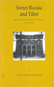 Soviet Russia and Tibet: The Debacle of Secret Diplomacy, 1918-1930s