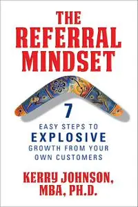 «The Referral Mindset» by Kerry Johnson, M.B.A., Ph.D.