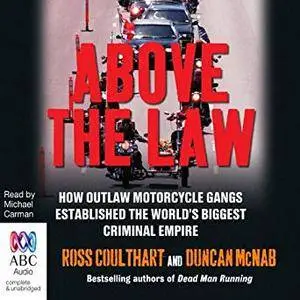 Above the Law: How Outlaw Motorcycle Gangs Established the World's Biggest Criminal Empire [Audiobook]