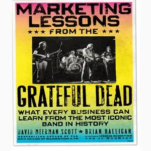 «Marketing Lessons from the Grateful Dead: What Every Business Can Learn from the Most Iconic Band in History» by Brian