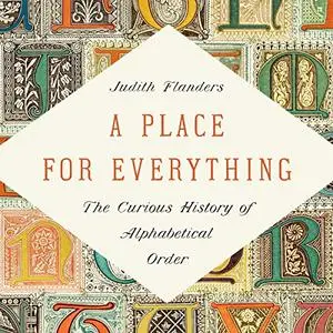 A Place for Everything: The Curious History of Alphabetical Order [Audiobook]