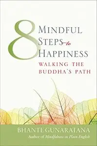 Eight Mindful Steps to Happiness: Walking the Buddha's Path