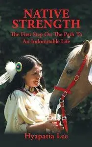 Native Strength: The First Step on the Path to an Indomitable Life