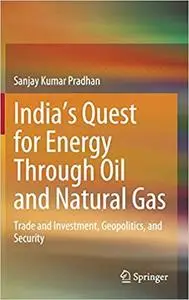 India’s Quest for Energy Through Oil and Natural Gas: Trade and Investment, Geopolitics, and Security