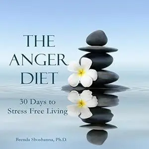 «The Anger Diet: Thirty Days to Stress-Free Living» by Brenda Shoshanna