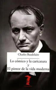 «Lo cómico y la caricatura y el pintor de la vida moderna» by Charles Baudelaire