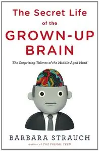 The Secret Life of the Grown-Up Brain: The Surprising Talents of the Middle-Aged Mind (Audiobook)