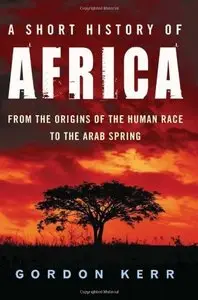 A Short History of Africa: From the Origins of the Human Race to the Arab Spring