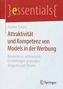 Attraktivität und Kompetenz von Models in der Werbung: Bewusste vs. unbewusste Einstellungen gegenüber Jüngeren und Älteren