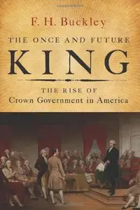 The Once and Future King: The Rise of Crown Government in America 