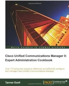 Cisco Unified Communications Manager 8: Expert Administration Cookbook [Repost]